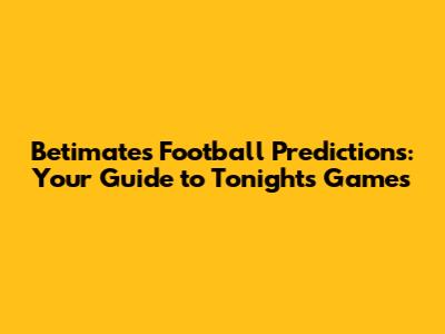 Betimate's Football Predictions: Your Guide to Tonight's Games