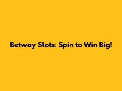 Betway Slots: Spin to Win Big!