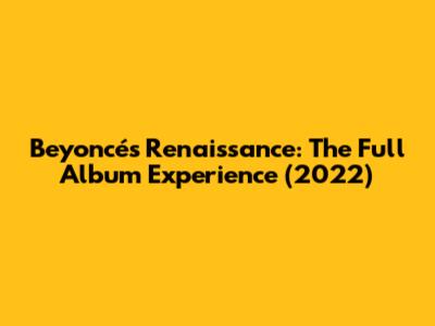 Beyoncé's Renaissance: The Full Album Experience (2022)