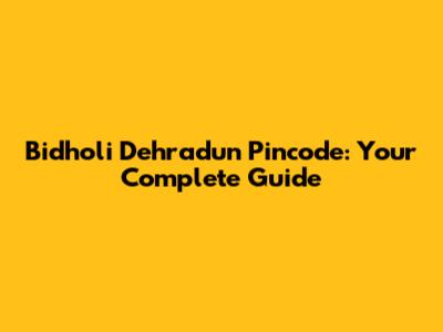 Bidholi Dehradun Pincode: Your Complete Guide