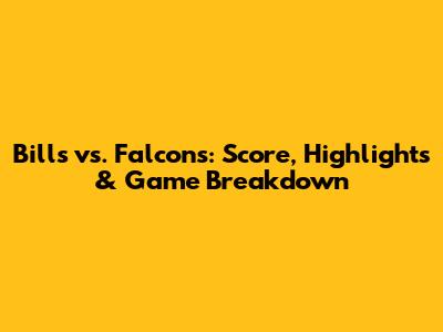 Bills vs. Falcons: Score, Highlights & Game Breakdown