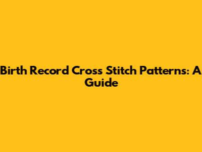 Birth Record Cross Stitch Patterns: A Guide