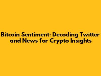 Bitcoin Sentiment: Decoding Twitter and News for Crypto Insights