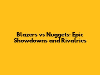Blazers vs Nuggets: Epic Showdowns and Rivalries