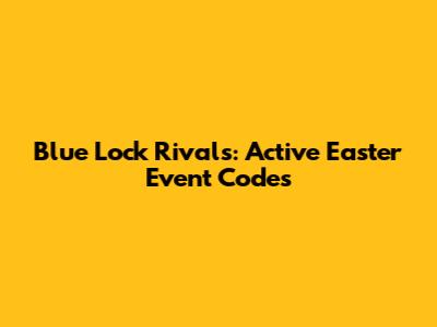 Blue Lock Rivals: Active Easter Event Codes