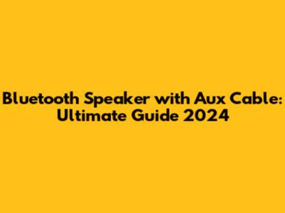 Bluetooth Speaker with Aux Cable: Ultimate Guide 2024