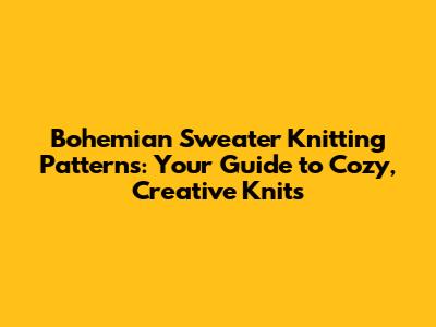 Bohemian Sweater Knitting Patterns: Your Guide to Cozy, Creative Knits