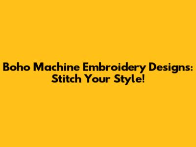 Boho Machine Embroidery Designs: Stitch Your Style!