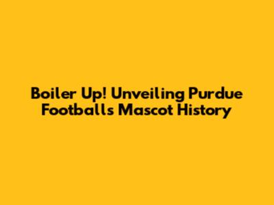 Boiler Up! Unveiling Purdue Football's Mascot History