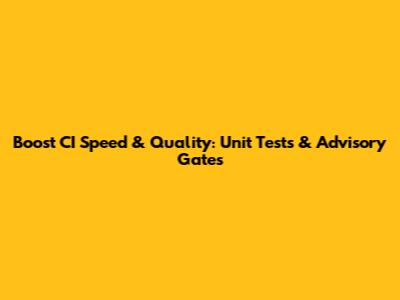 Boost CI Speed & Quality: Unit Tests & Advisory Gates