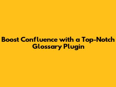 Boost Confluence with a Top-Notch Glossary Plugin