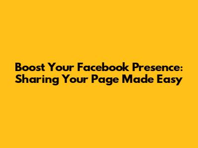 Boost Your Facebook Presence: Sharing Your Page Made Easy