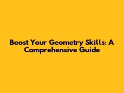 Boost Your Geometry Skills: A Comprehensive Guide