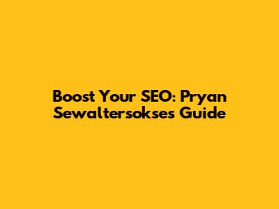Boost Your SEO: Pryan Sewaltersokse's Guide