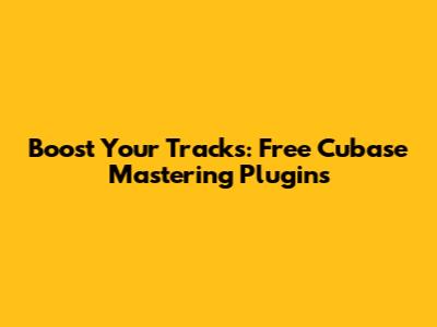 Boost Your Tracks: Free Cubase Mastering Plugins