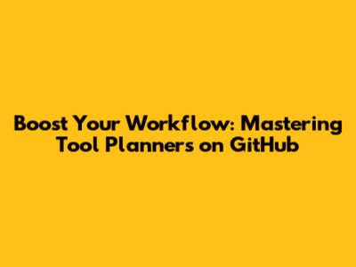 Boost Your Workflow: Mastering Tool Planners on GitHub