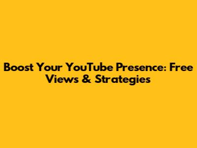 Boost Your YouTube Presence: Free Views & Strategies