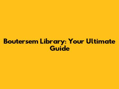 Boutersem Library: Your Ultimate Guide