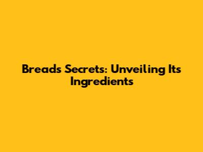 Bread's Secrets: Unveiling Its Ingredients