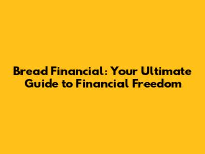 Bread Financial: Your Ultimate Guide to Financial Freedom