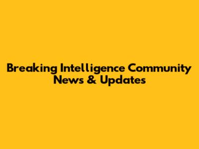 Breaking Intelligence Community News & Updates