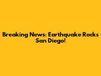 Breaking News: Earthquake Rocks San Diego!