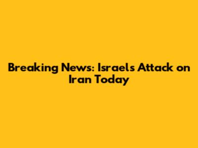 Breaking News: Israel's Attack on Iran Today