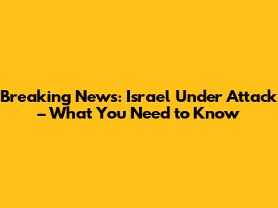 Breaking News: Israel Under Attack – What You Need to Know