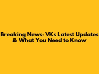Breaking News: VK's Latest Updates & What You Need to Know