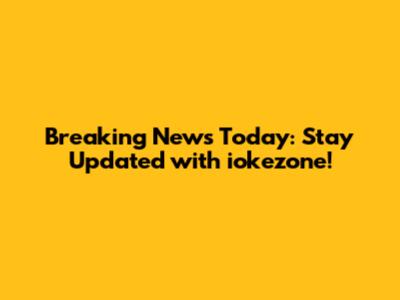 Breaking News Today: Stay Updated with iokezone!