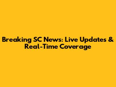 Breaking SC News: Live Updates & Real-Time Coverage