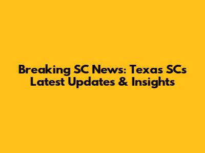 Breaking SC News: Texas SC's Latest Updates & Insights