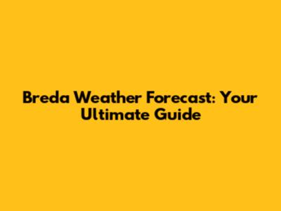 Breda Weather Forecast: Your Ultimate Guide