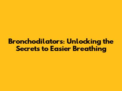 Bronchodilators: Unlocking the Secrets to Easier Breathing