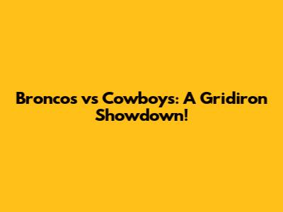 Broncos vs Cowboys: A Gridiron Showdown!