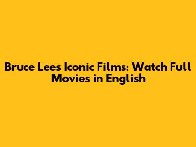 Bruce Lee's Iconic Films: Watch Full Movies in English