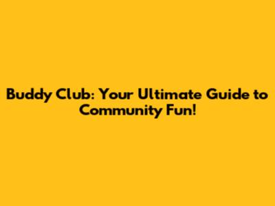 Buddy Club: Your Ultimate Guide to Community Fun!