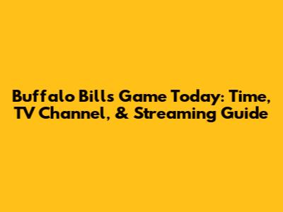 Buffalo Bills Game Today: Time, TV Channel, & Streaming Guide