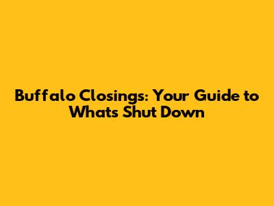 Buffalo Closings: Your Guide to What's Shut Down
