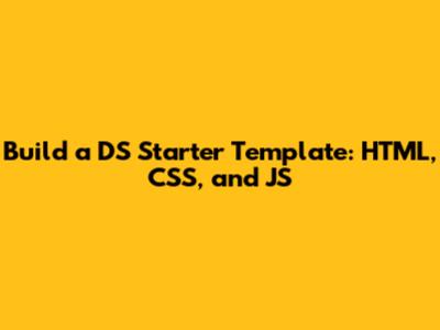 Build a DS Starter Template: HTML, CSS, and JS