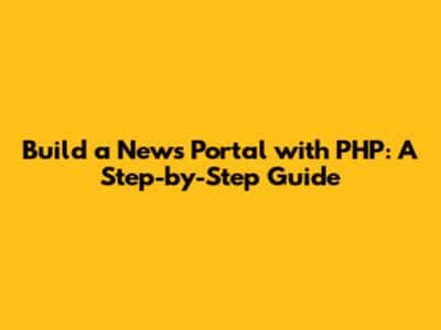 Build a News Portal with PHP: A Step-by-Step Guide