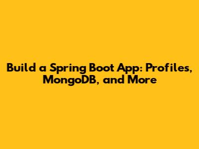 Build a Spring Boot App: Profiles, MongoDB, and More