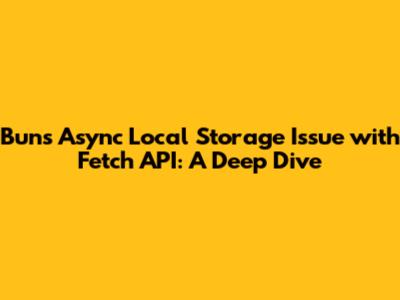 Bun's Async Local Storage Issue with Fetch API: A Deep Dive