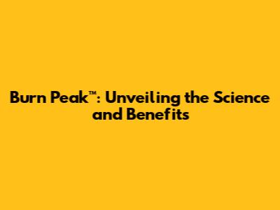 Burn Peak™: Unveiling the Science and Benefits