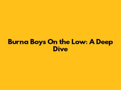 Burna Boy's 'On the Low': A Deep Dive