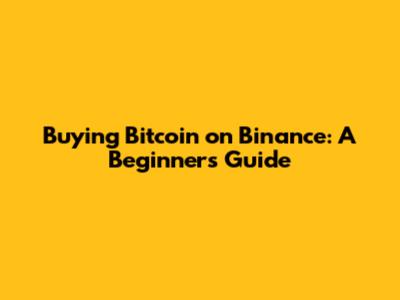 Buying Bitcoin on Binance: A Beginner's Guide