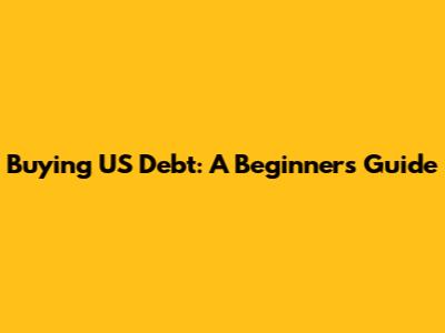 Buying US Debt: A Beginner's Guide