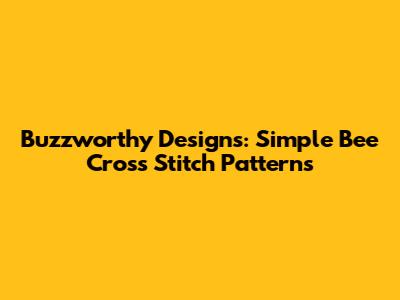 Buzzworthy Designs: Simple Bee Cross Stitch Patterns
