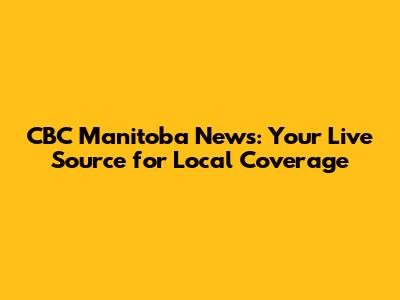 CBC Manitoba News: Your Live Source for Local Coverage