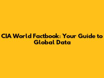 CIA World Factbook: Your Guide to Global Data